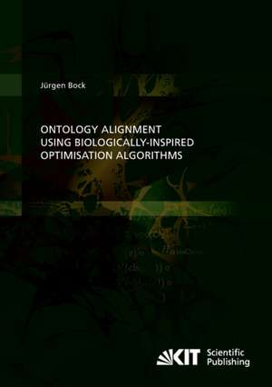 Ontology Alignment using Biologically-inspired Optimisation Algorithms de Jürgen Bock