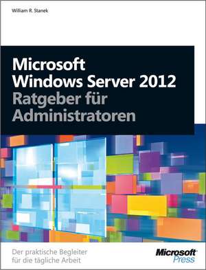 Microsoft Windows Server 2012 - Ratgeber für Administratoren de William R. Stanek