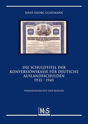 Die Schuldtitel der Konversionskasse für deutsche Auslandsschulden 1933 - 1945 de Hans-Georg Glasemann