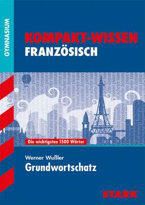 Kompakt-Wissen Gymnasium Französisch. Grundwortschatz für G8 de Werner Wußler