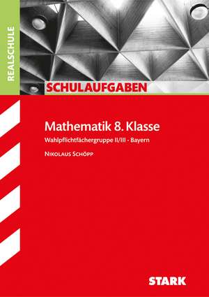 Schulaufgaben Realschule Bayern - Mathematik 8. Klasse Gruppe II/III de Nikolaus Schöpp