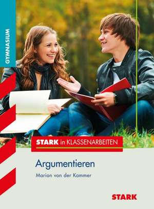 Stark in Klassenarbeiten - Deutsch Argumentieren 7./8. Klasse Gymnasium de Marion von der Kammer