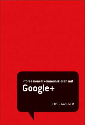 Professionell kommunizieren mit Google+ de Oliver Gassner