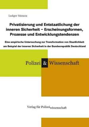 Privatisierung und Entstaatlichung der inneren Sicherheit  Erscheinungsformen, Prozesse und Entwicklungstendenzen de Ludger Stienen