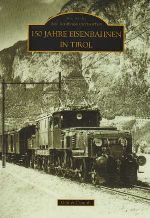 150 Jahre Eisenbahnen in Tirol de Günter Denoth