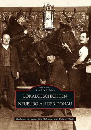 Lokalgeschichten Neuburg an der Donau de Barbara Höglmeier