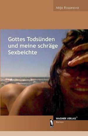 Gottes Todsünden und meine schräge Sexbeichte de Mirja Rosanova