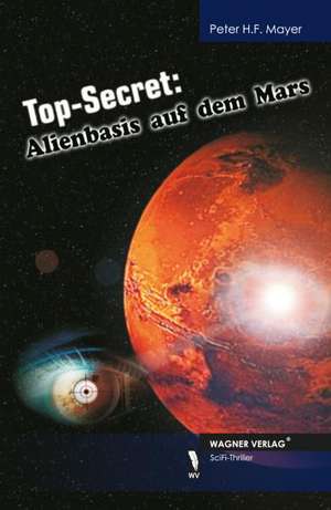 Top-Secret: Alienbasis auf dem Mars de Peter H. F. Mayer