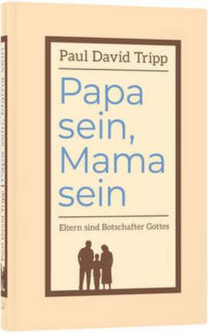 Papa sein, Mama sein de Paul David Tripp