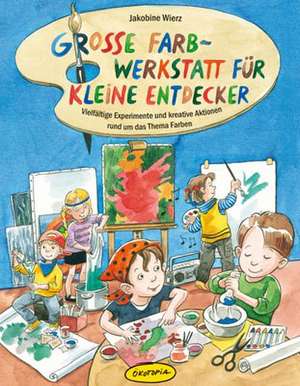 Große Farb-Werkstatt für kleine Entdecker de Jakobine Wierz