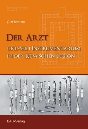 Der Arzt und sein Instrumentarium in der römischen Legion de Olaf Krause