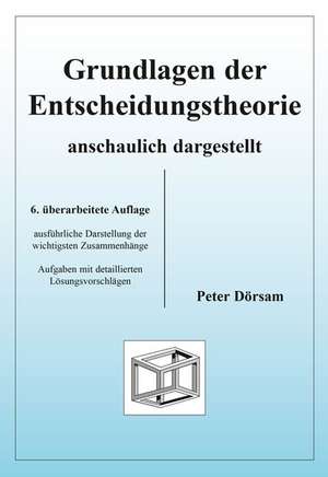 Grundlagen der Entscheidungstheorie - anschaulich dargestellt de Peter Dörsam