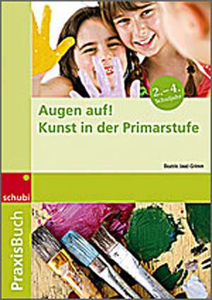 Augen auf! Kunst in der Primarschule - Praxisbuch de Beatrix Jaud-Grimm