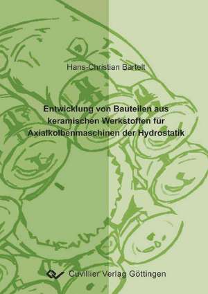 Entwicklung von Bauteilen aus keramischen Werkstoffen für Axialkolbenmaschinen der Hydrostatik de Hans-Christian Bartelt