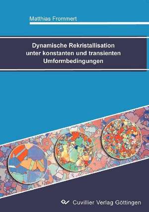 DYNAMISCHE REKRISTALLISATION UNTER KONSTANTEN UND TRANSIENTEN UMFORMBEDINGUNGEN de Matthias Moritz Frommert