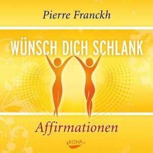 Wünsch dich schlank - Affirmationen de Pierre Franckh