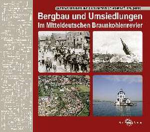 Bergbau und Umsiedlungen im Mitteldeutschen Braunkohlenrevier de Andreas Berkner