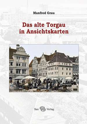 Das alte Torgau in Ansichtskarten de Manfred Grau