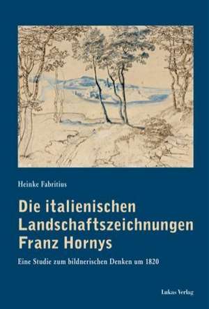 Die italienischen Landschaftszeichnungen Franz Hornys de Heinke Fabritius