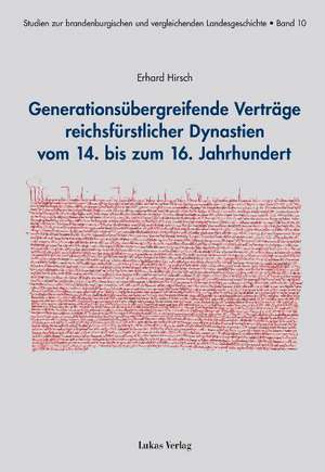 Generationsübergreifende Verträge reichsfürstlicher Dynastien vom 14. bis zum 16. Jahrhundert de Erhard Hirsch