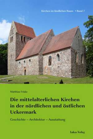 Die mittelalterlichen Kirchen in der nördlichen und östlichen Uckermark de Matthias Friske