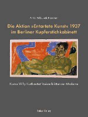 Die Aktion »Entartete Kunst« 1937 im Berliner Kupferstichkabinett de Anita Beloubek-Hammer