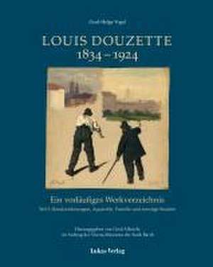 Ein vorläufiges Werkverzeichnis / Louis Douzette 1834¿-¿1924 de Gerd-Helge Vogel