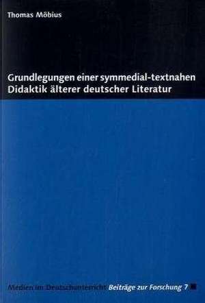 Grundlegungen einer symmedial-textnahen Didaktik älterer deutscher Literatur de Thomas Möbius