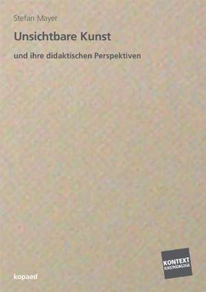 Unsichtbare Kunst und ihre didaktischen Perspektiven de Stefan Mayer