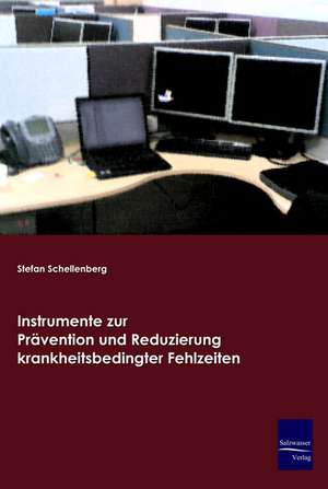 Instrumente zur Prävention und Reduzierung krankheitsbedingter Fehlzeiten de Steffen Schellenberg