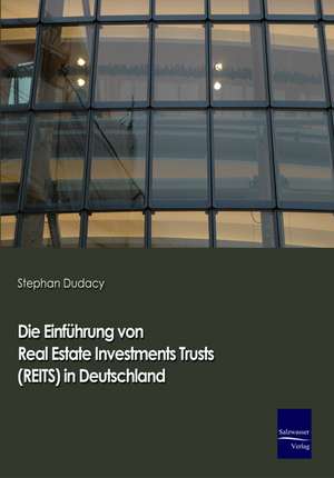 Die Einführung von Real Estate Investment Trusts (REITs) in Deutschland de Stephan Dudacy