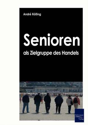 Senioren als Zielgruppe des Handels de Andre Rössing