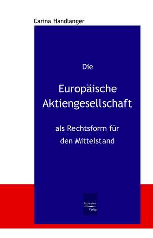 Die Europäische Aktiengesellschaft als Rechtsform für den Mittelstand de Carina Handlanger