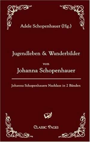 Jugendleben und Wanderbilder von Johanna Schopenhauer de Adele Schopenhauer