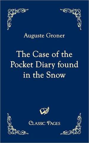 The Case of the Pocket Diary found in the Snow de Auguste Groner