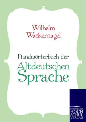 Handwörterbuch der Altdeutschen Sprache de Wilhelm Wackernagel