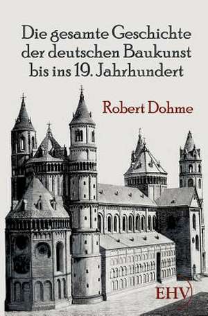 Die gesamte Geschichte der deutschen Baukunst bis ins 19. Jahrhundert de Robert Dohme