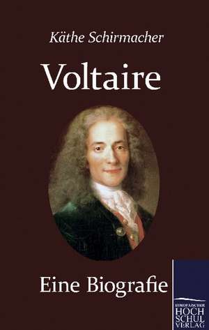 Voltaire. Eine Biografie de Kaethe Schirmacher