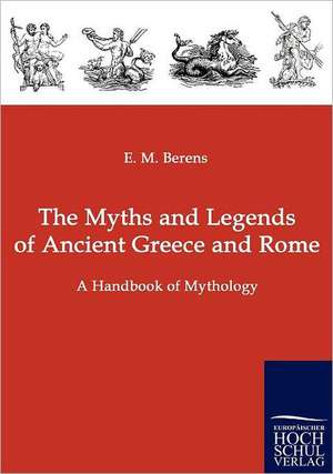 The Myths and Legends of Ancient Greece and Rome de E. M. Berens