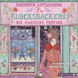 Die Glücksbäckerei 02 - Die magische Prüfung de Kathryn Littlewood