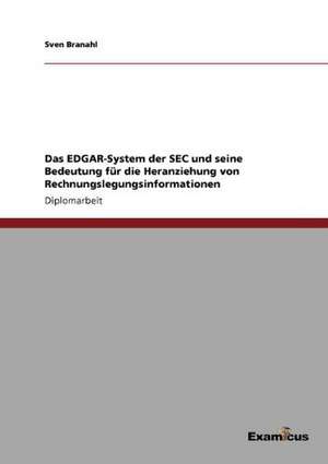 Das EDGAR-System der SEC und seine Bedeutung für die Heranziehung von Rechnungslegungsinformationen de Sven Branahl