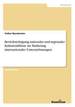 Berücksichtigung nationaler und regionaler Kultureinflüsse im Marketing internationaler Unternehmungen de Volker Buschmeier