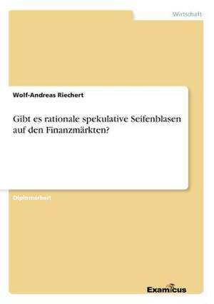 Gibt es rationale spekulative Seifenblasen auf den Finanzmärkten? de Wolf-Andreas Riechert