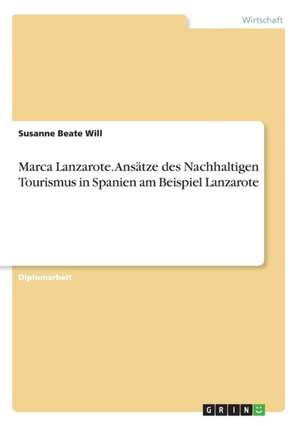 Marca Lanzarote. Ansätze des Nachhaltigen Tourismus in Spanien am Beispiel Lanzarote de Susanne Beate Will