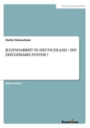 JUGENDARBEIT IN DEUTSCHLAND - EIN ZEITGEMÄßES SYSTEM ? de Stefan Schwuchow