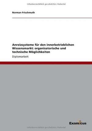 Anreizsysteme für den innerbetrieblichen Wissensmarkt: organisatorische und technische Möglichkeiten de Norman Frischmuth