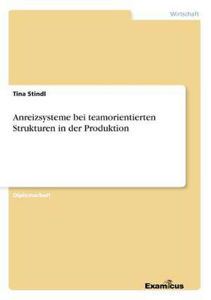 Anreizsysteme bei teamorientierten Strukturen in der Produktion de Tina Stindl