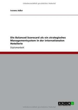 Die Balanced Scorecard als ein strategisches Managementsystem in der internationalen Hotellerie de Ivonne Adler