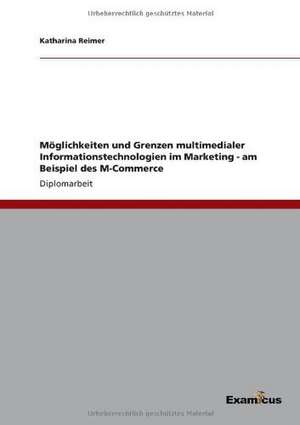 Möglichkeiten und Grenzen multimedialer Informationstechnologien im Marketing - am Beispiel des M-Commerce de Katharina Reimer