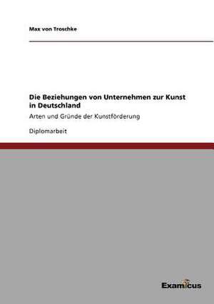 Die Beziehungen von Unternehmen zur Kunst in Deutschland de Max von Troschke